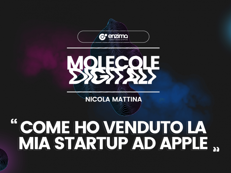 Nicola Mattina – Come ho venduto la mia Startup ad Apple | Molecole Digitali Ep.1